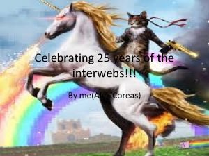 Celebrating 25 years of the interwebs By meAlex