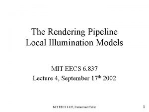 The Rendering Pipeline Local Illumination Models MIT EECS
