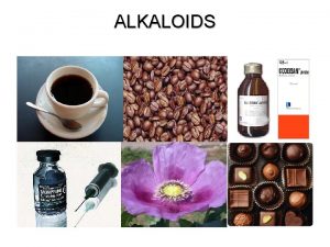 ALKALOIDS Alkaloid d Difficult to define No definitive