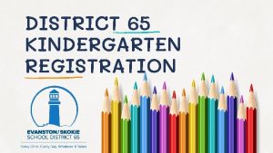 DISTRICT 65 KINDERGARTEN REGISTRATION 2 Enrollment in Kindergarten