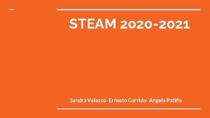 STEAM 2020 2021 Sandra Velazco Ernesto Garrido Angela