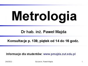 Metrologia Dr hab in Pawe Majda Konsultacje p