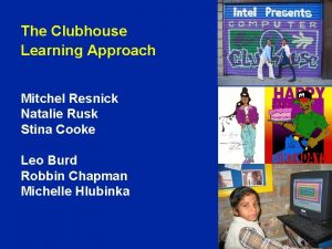 The Clubhouse Learning Approach Mitchel Resnick Natalie Rusk