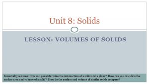 Unit 8 Solids LESSON VOLUMES OF SOLIDS Essential