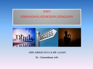 SPIRIT KEBAHAGIAAN KESUKSESAN KEMULIAAN ARIS AHMAD JAYA MR