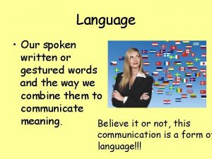Language Our spoken written or gestured words and