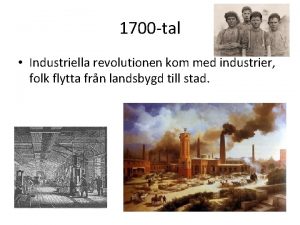 1700 tal Industriella revolutionen kom med industrier folk