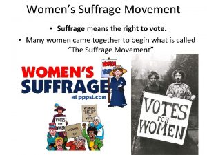 Womens Suffrage Movement Suffrage means the right to