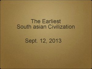 The Earliest South asian Civilization Sept 12 2013