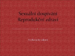 Sexuln dospvn Reprodukn zdrav Vchova ke zdrav OBSAH