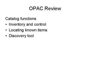 OPAC Review Catalog functions Inventory and control Locating