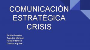 COMUNICACIN ESTRATGICA CRISIS Emilia Paredes Carolina Mendez Paola