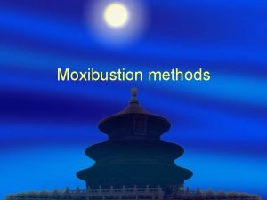 Moxibustion methods Moxibustion methods Moxibustion is a therapy