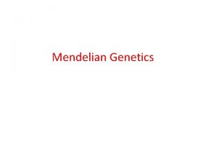 Mendelian Genetics Gregor Mendel Character and Trait Alleles