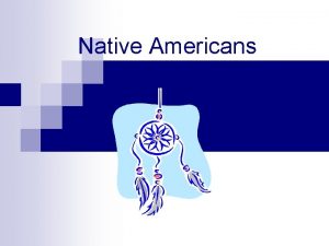 Native Americans Native Americans n n n Where