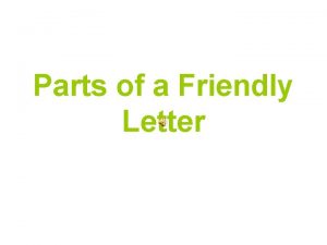 Parts of a Friendly Letter 5 Parts of