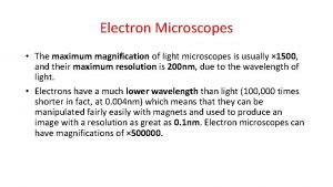 Electron Microscopes The maximum magnification of light microscopes