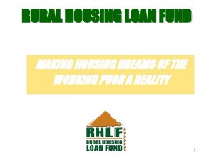 RURAL HOUSING LOAN FUND MAKING HOUSING DREAMS OF