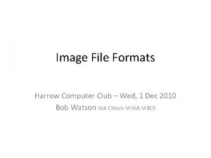 Image File Formats Harrow Computer Club Wed 1