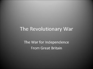 The Revolutionary War The War for Independence From