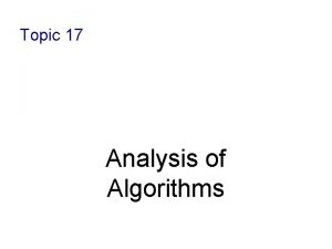 Topic 17 Analysis of Algorithms Analysis of Algorithms