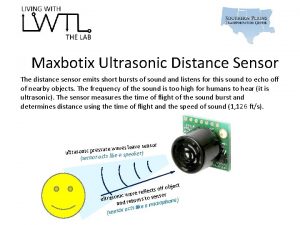 Maxbotix Ultrasonic Distance Sensor The distance sensor emits
