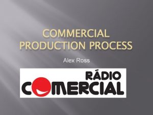 COMMERCIAL PRODUCTION PROCESS Alex Ross Production facilities If