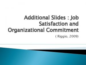 Additional Slides Job Satisfaction and Organizational Commitment Riggio