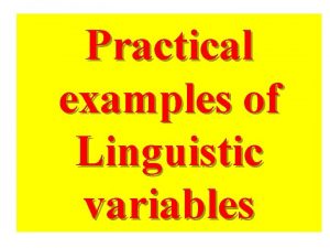 Practical examples of Linguistic variables Linguistic variables in