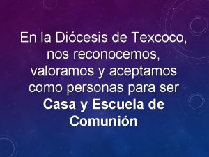 En la Dicesis de Texcoco nos reconocemos valoramos