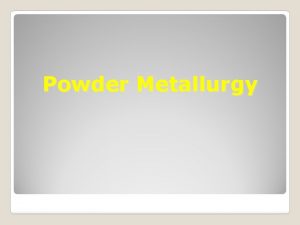 Powder Metallurgy 18 1 Introduction Powder metallurgy is