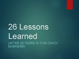 26 Lessons Learned AFTER 26 YEARS IN THIS