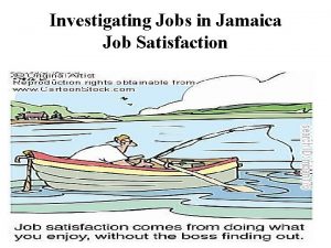 Investigating Jobs in Jamaica Job Satisfaction Job Satisfaction