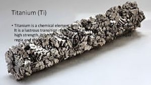 Titanium Ti Titanium is a chemical element with