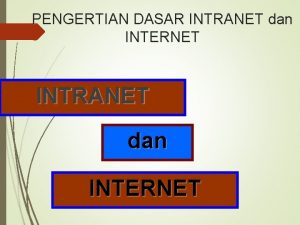 PENGERTIAN DASAR INTRANET dan INTERNET INTRANET jaringan komputer