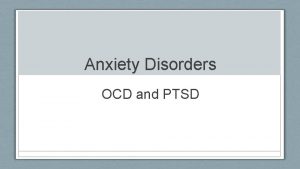 Anxiety Disorders OCD and PTSD Anxiety Disorders Anxiety