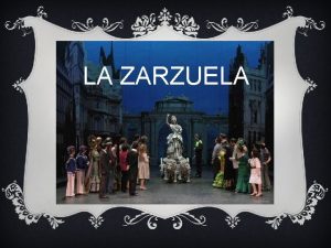 LA ZARZUELA Que es la zarzuela La zarzuela