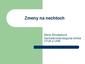 Zmeny na nechtoch Mria imaljakov Dermatovenerologick klinika LFUK