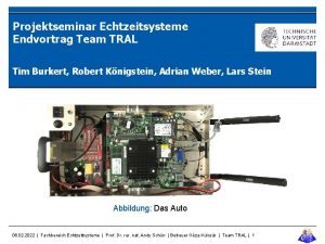 Projektseminar Echtzeitsysteme Endvortrag Team TRAL Tim Burkert Robert