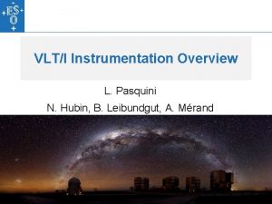 VLTI Instrumentation Overview L Pasquini N Hubin B