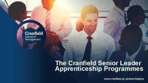 The Cranfield Senior Leader Apprenticeship Programmes www cranfield