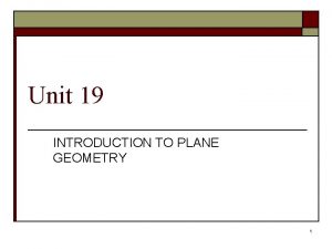 Unit 19 INTRODUCTION TO PLANE GEOMETRY 1 GEOMETRY