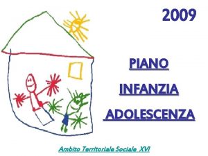 2009 PIANO INFANZIA ADOLESCENZA Ambito Territoriale Sociale XVI