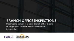 BRANCH OFFICE INSPECTIONS Maximizing Value From Your Branch