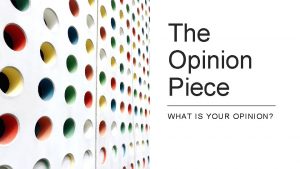 The Opinion Piece WHAT IS YOUR OPINION The