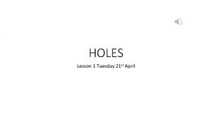 HOLES Lesson 1 Tuesday 21 st April Holes
