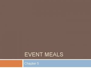 EVENT MEALS Chapter 5 Objectives Describe the importance