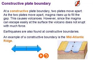 Constructive plate boundary At a constructive plate boundary