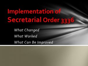 Implementation of Secretarial Order 3336 What Changed What