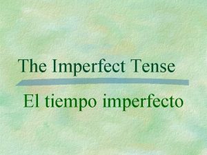 The Imperfect Tense El tiempo imperfecto Preterite You